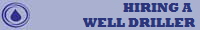 HIRING A 
WELL DRILLER